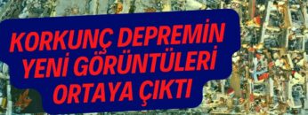 KORKUNÇ DEPREMİN YENİ GÖRÜNTÜLERİ ORTAYA ÇIKTI